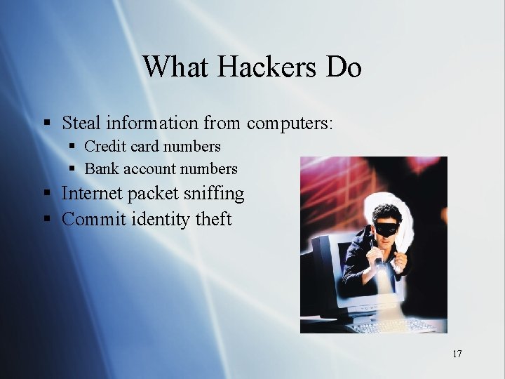 What Hackers Do § Steal information from computers: § Credit card numbers § Bank