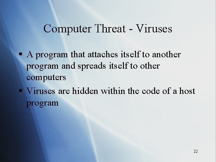 Computer Threat - Viruses § A program that attaches itself to another program and