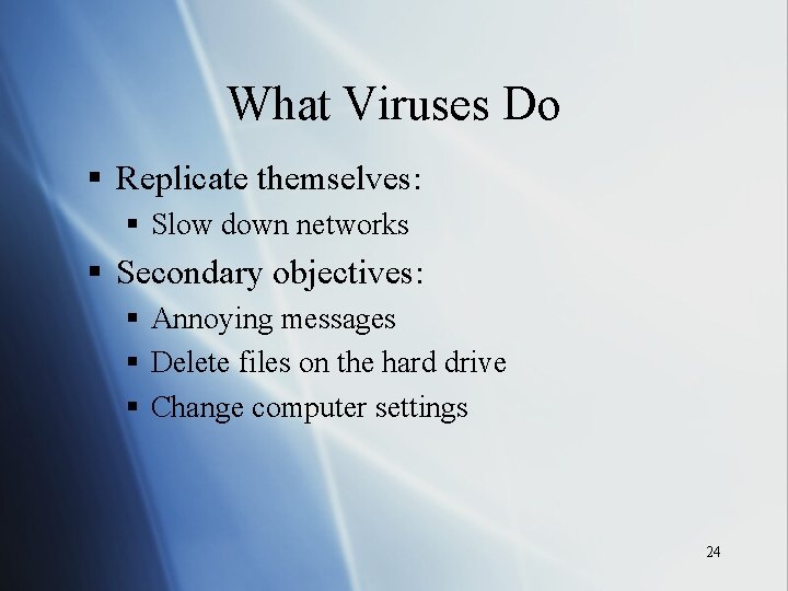 What Viruses Do § Replicate themselves: § Slow down networks § Secondary objectives: §