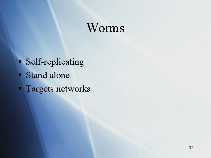 Worms § Self-replicating § Stand alone § Targets networks 27 
