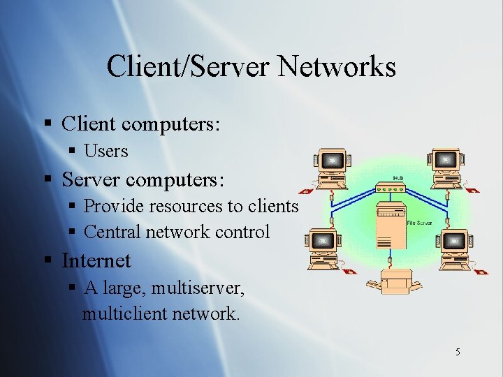 Client/Server Networks § Client computers: § Users § Server computers: § Provide resources to