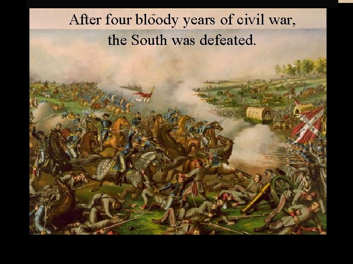 After four bloody years of civil war, the South was defeated. After four bloody years of civil war, the South was defeated.