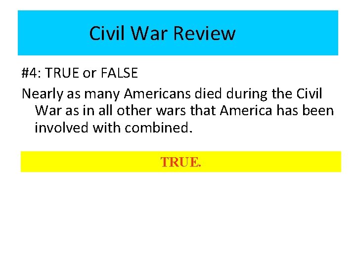 Civil War Review #4: TRUE or FALSE Nearly as many Americans died during the Civil War Review #4: TRUE or FALSE Nearly as many Americans died during the