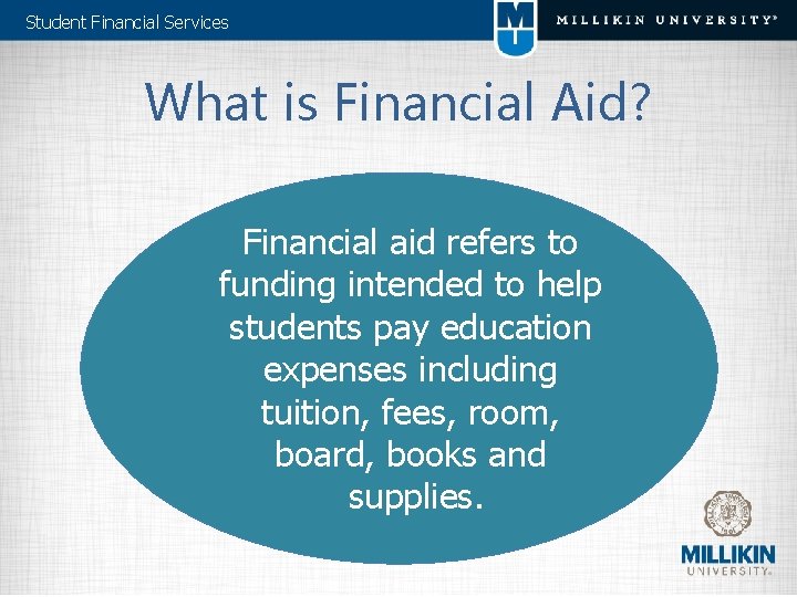 Student Financial Services What is Financial Aid? Financial aid refers to funding intended to