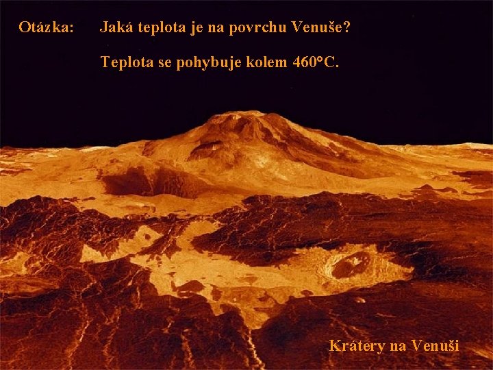 Otázka: Jaká teplota je na povrchu Venuše? Teplota se pohybuje kolem 460°C. Krátery na