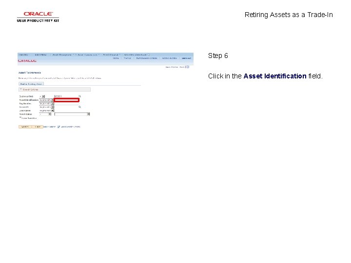 Retiring Assets as a Trade-In Step 6 Click in the Asset Identification field. 