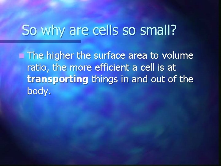 So why are cells so small? n The higher the surface area to volume So why are cells so small? n The higher the surface area to volume