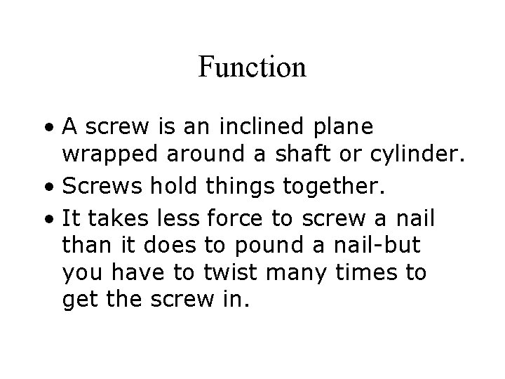 Function • A screw is an inclined plane wrapped around a shaft or cylinder.