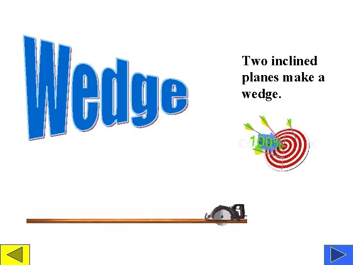 Two inclined planes make a wedge. 