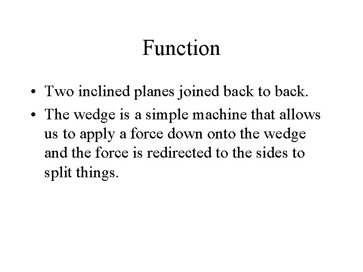 Function • Two inclined planes joined back to back. • The wedge is a