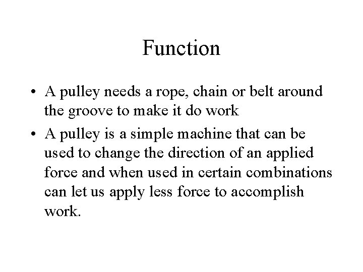 Function • A pulley needs a rope, chain or belt around the groove to