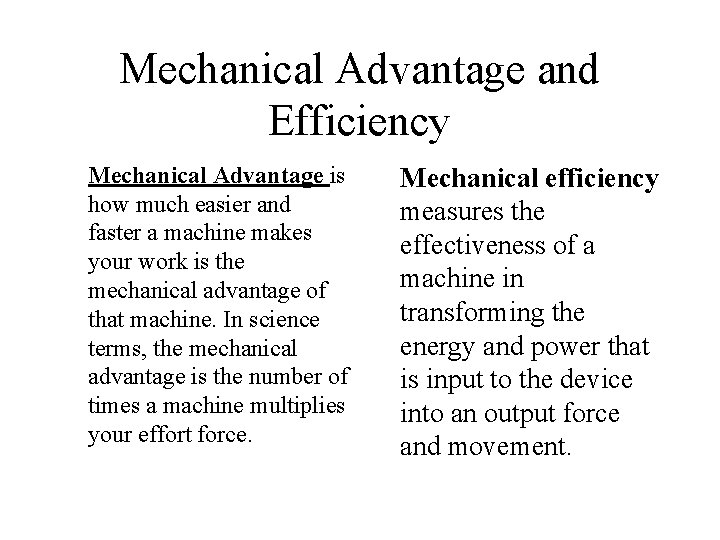 Mechanical Advantage and Efficiency Mechanical Advantage is how much easier and faster a machine