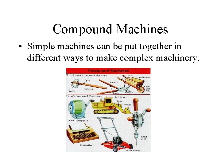 Compound Machines • Simple machines can be put together in different ways to make