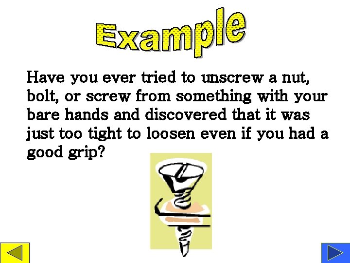 Have you ever tried to unscrew a nut, bolt, or screw from something with