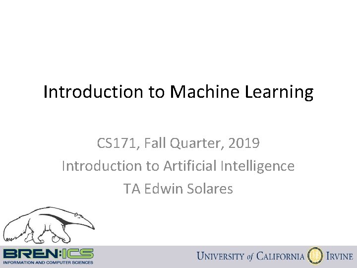 Introduction to Machine Learning CS 171, Fall Quarter, 2019 Introduction to Artificial Intelligence TA