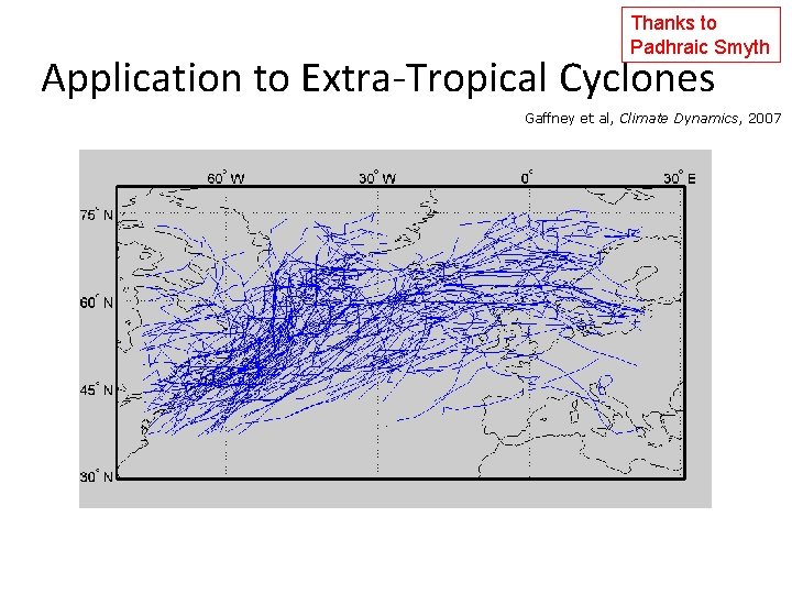 Thanks to Padhraic Smyth Application to Extra-Tropical Cyclones Gaffney et al, Climate Dynamics, 2007