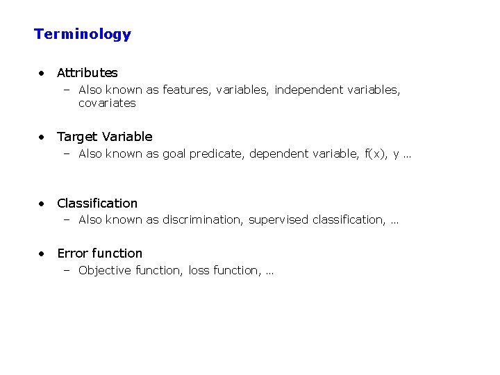 Terminology • Attributes – Also known as features, variables, independent variables, covariates • Target