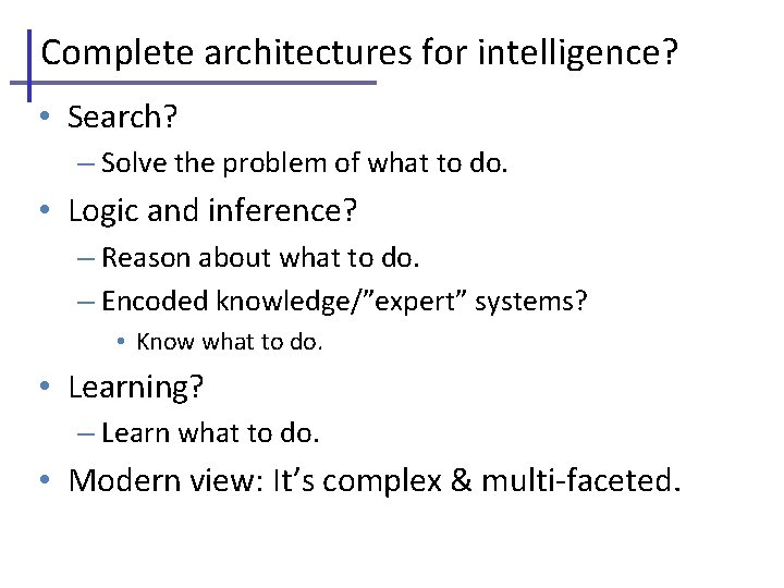 Complete architectures for intelligence? • Search? – Solve the problem of what to do.