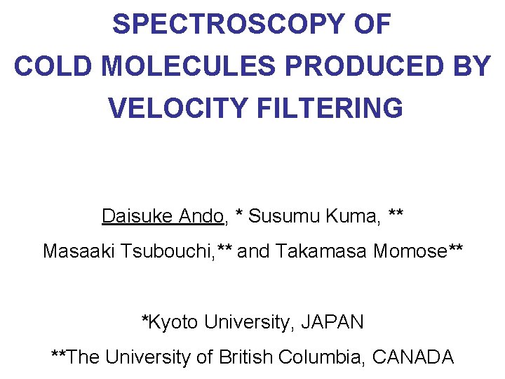 SPECTROSCOPY OF COLD MOLECULES PRODUCED BY VELOCITY FILTERING Daisuke Ando, * Susumu Kuma, **