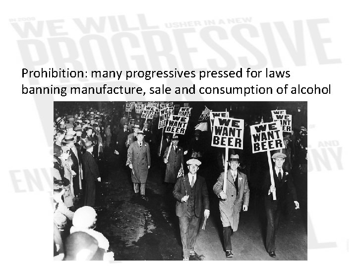 Prohibition: many progressives pressed for laws banning manufacture, sale and consumption of alcohol 