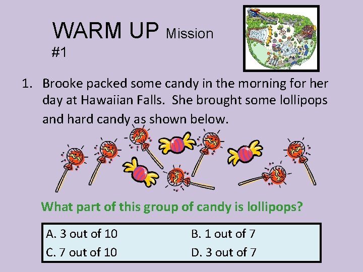 WARM UP Mission #1 1. Brooke packed some candy in the morning for her