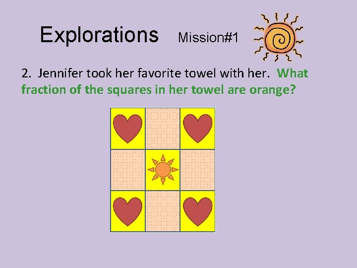 Explorations Mission#1 2. Jennifer took her favorite towel with her. What fraction of the