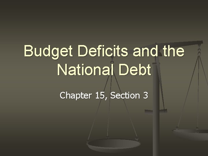 Budget Deficits and the National Debt Chapter 15, Section 3 