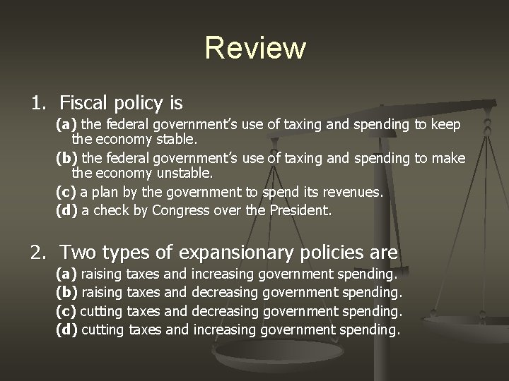 Review 1. Fiscal policy is (a) the federal government’s use of taxing and spending