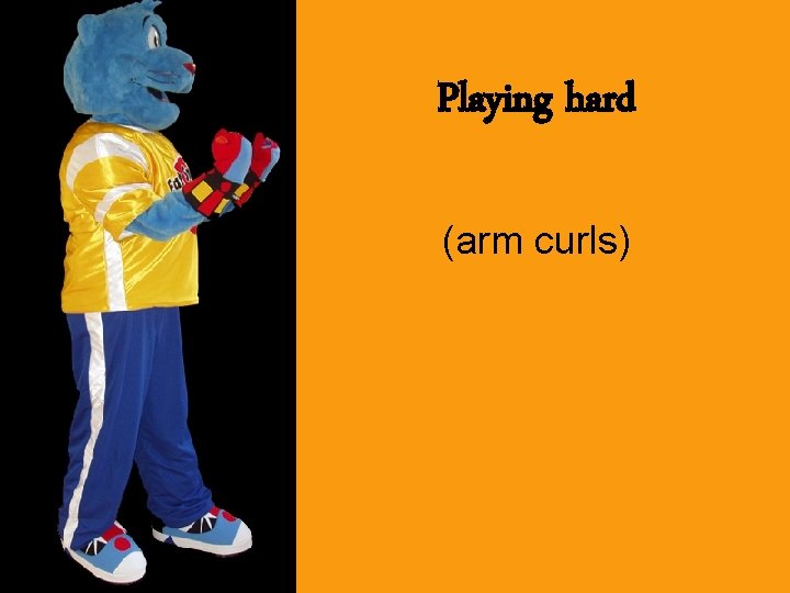 Playing hard (arm curls) 