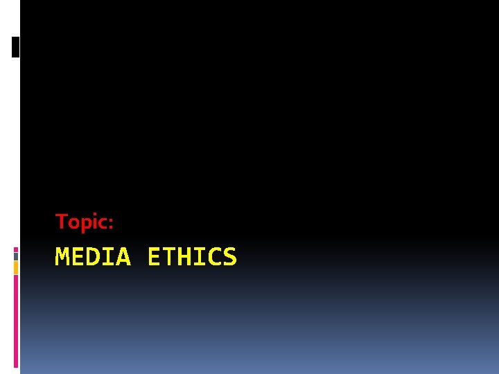 Topic: MEDIA ETHICS 
