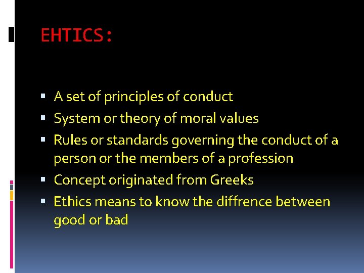 EHTICS: A set of principles of conduct System or theory of moral values Rules
