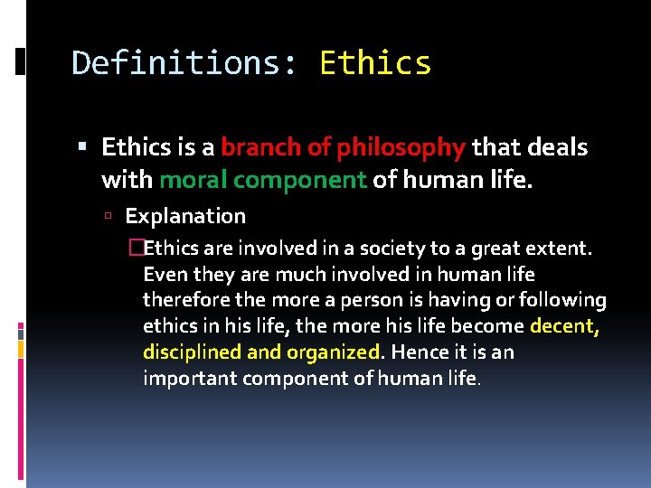 Definitions: Ethics is a branch of philosophy that deals with moral component of human