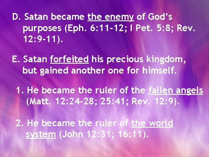 D. Satan became the enemy of God’s purposes (Eph. 6: 11 -12; I Pet.