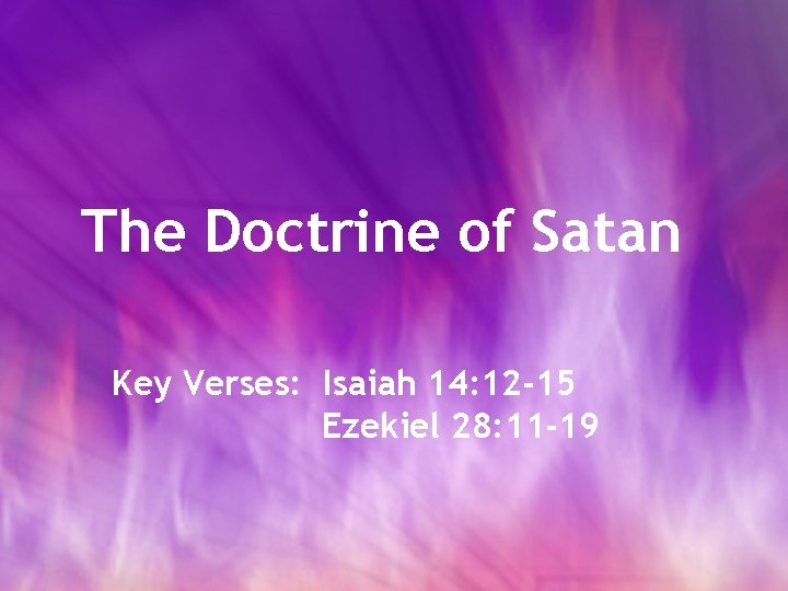 The Doctrine of Satan Key Verses: Isaiah 14: 12 -15 Ezekiel 28: 11 -19