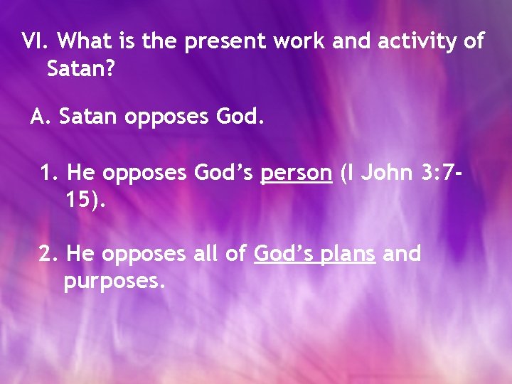 VI. What is the present work and activity of Satan? A. Satan opposes God.