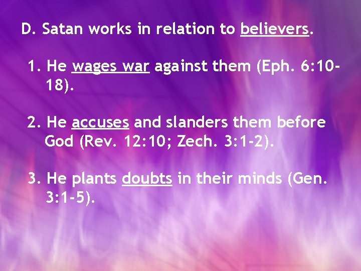 D. Satan works in relation to believers. 1. He wages war against them (Eph.