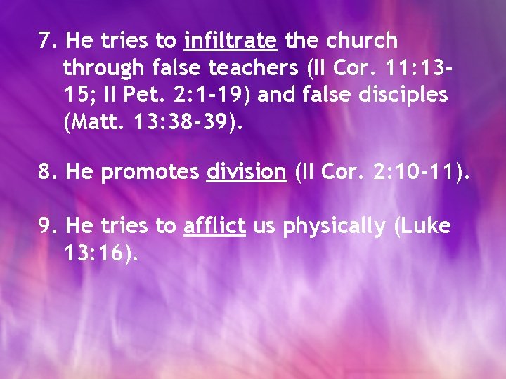 7. He tries to infiltrate the church through false teachers (II Cor. 11: 1315;