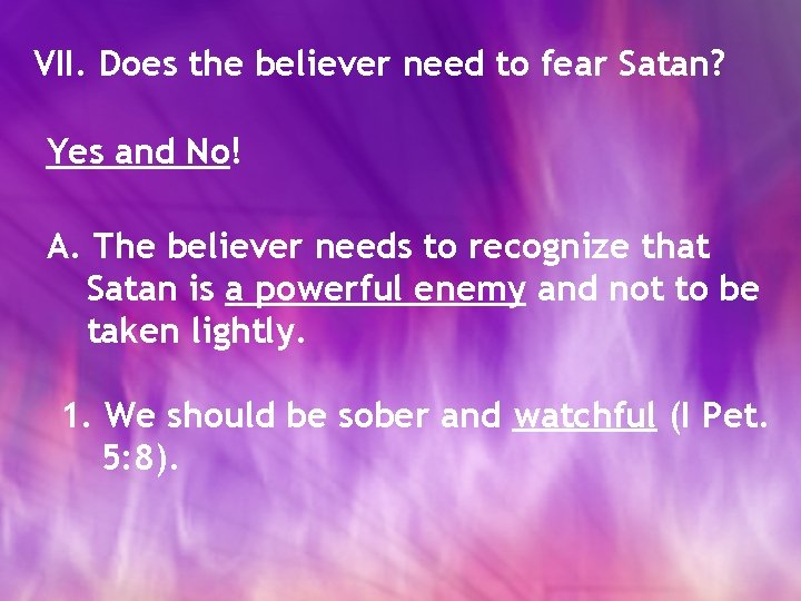 VII. Does the believer need to fear Satan? Yes and No! A. The believer