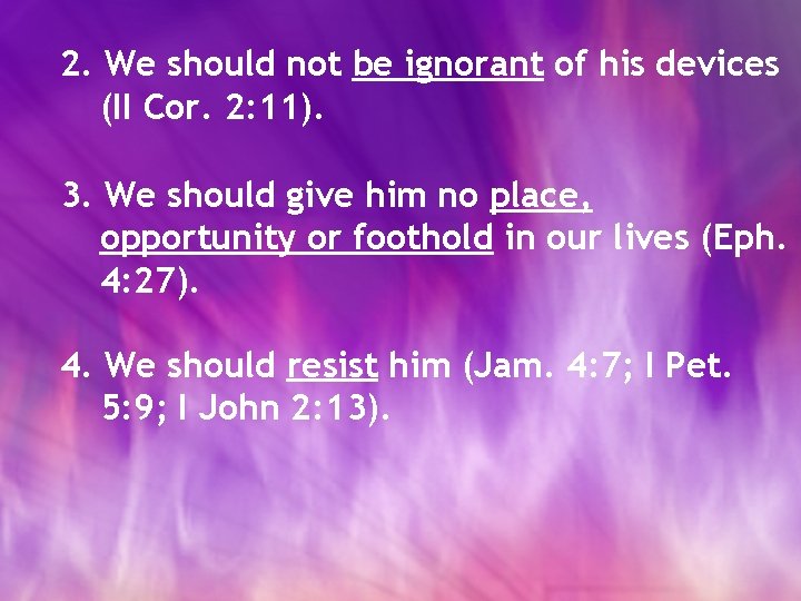 2. We should not be ignorant of his devices (II Cor. 2: 11). 3.