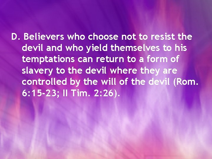 D. Believers who choose not to resist the devil and who yield themselves to