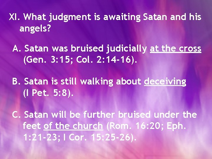 XI. What judgment is awaiting Satan and his angels? A. Satan was bruised judicially