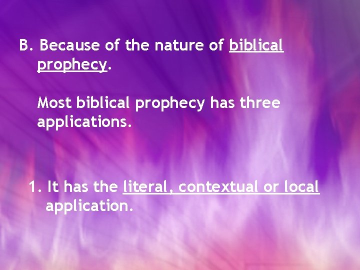 B. Because of the nature of biblical prophecy. Most biblical prophecy has three applications.