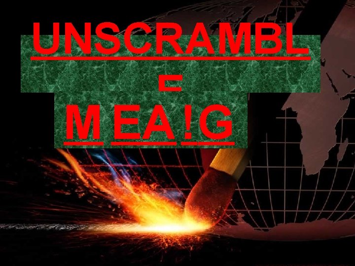 UNSCRAMBL E M EA !G 