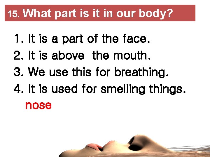 15. What 1. 2. 3. 4. part is it in our body? It is