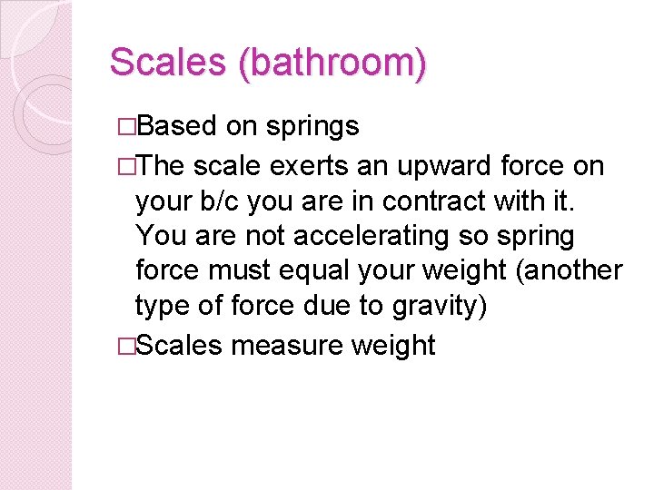 Scales (bathroom) �Based on springs �The scale exerts an upward force on your b/c