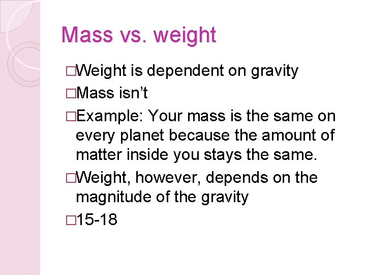 Mass vs. weight �Weight is dependent on gravity �Mass isn’t �Example: Your mass is