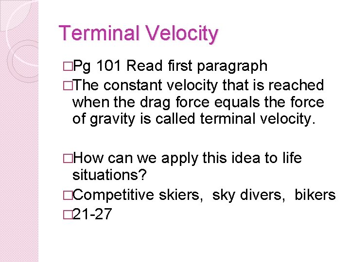 Terminal Velocity �Pg 101 Read first paragraph �The constant velocity that is reached when