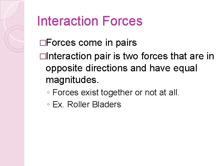 Interaction Forces �Forces come in pairs �Interaction pair is two forces that are in