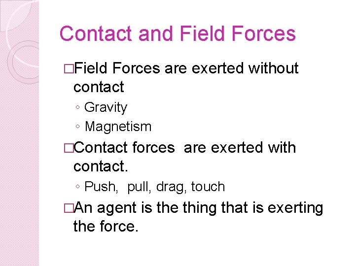 Contact and Field Forces �Field Forces are exerted without contact ◦ Gravity ◦ Magnetism