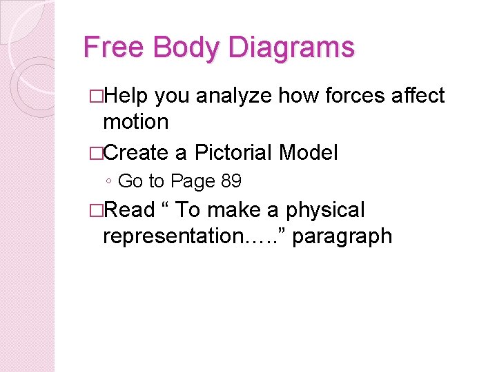 Free Body Diagrams �Help you analyze how forces affect motion �Create a Pictorial Model